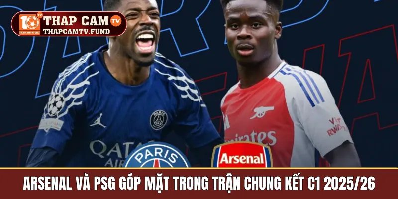Arsenal và PSG góp mặt trong trận chung kết C1 2025/26