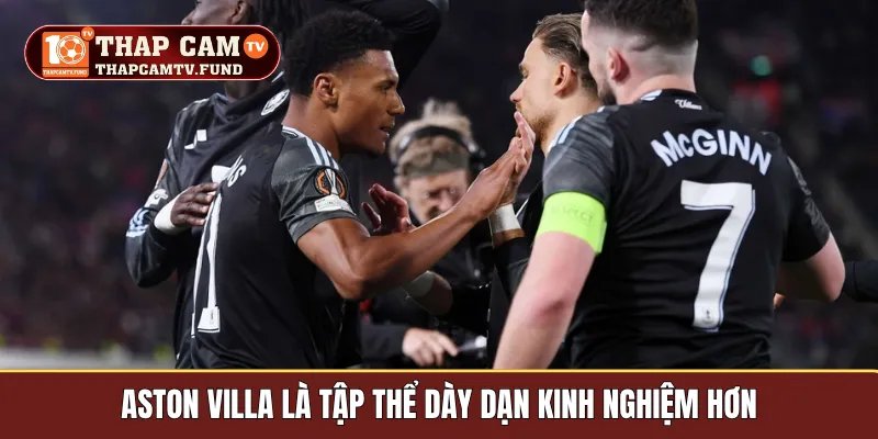Aston Villa là tập thể dày dạn kinh nghiệm hơn