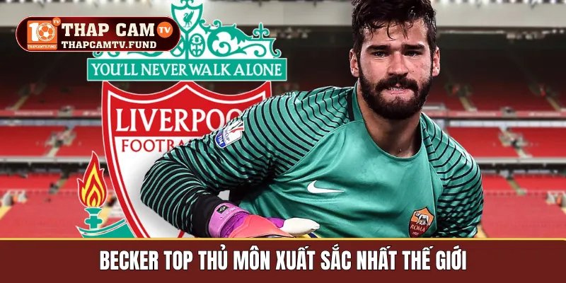 Becker top thủ môn xuất sắc nhất thế giới
