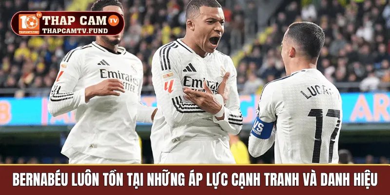 Bernabéu luôn tồn tại những áp lực cạnh tranh và danh hiệu