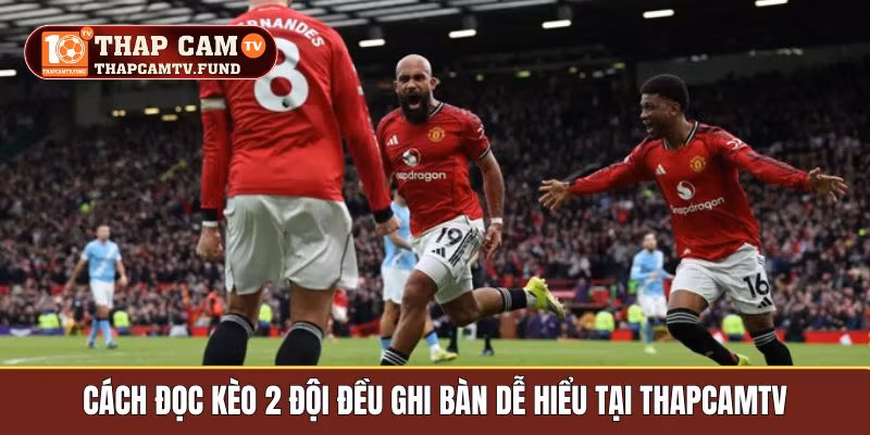 Cách đọc kèo 2 đội đều ghi bàn dễ hiểu tại Thapcamtv