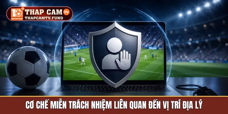 Cơ chế miễn trách nhiệm liên quan đến vị trí địa lý