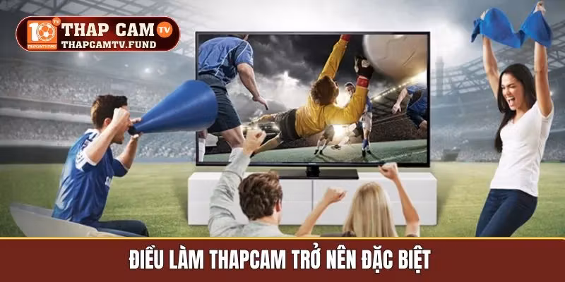 Điều làm Thapcam trở nên đặc biệt 