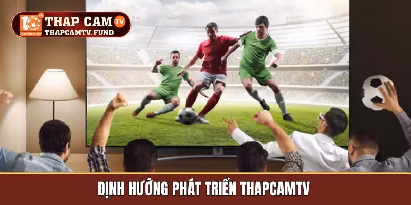 Định hướng phát triển Thapcamtv 