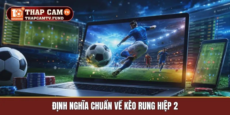 Định nghĩa chuẩn về kèo rung hiệp 2