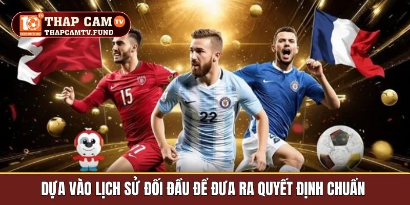 Dựa vào lịch sử đối đầu để đưa ra quyết định chuẩn