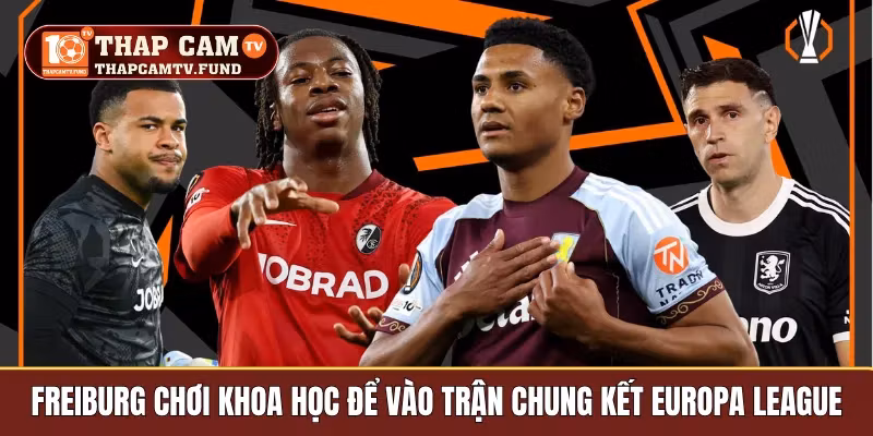 Freiburg chơi khoa học để vào trận chung kết Europa League