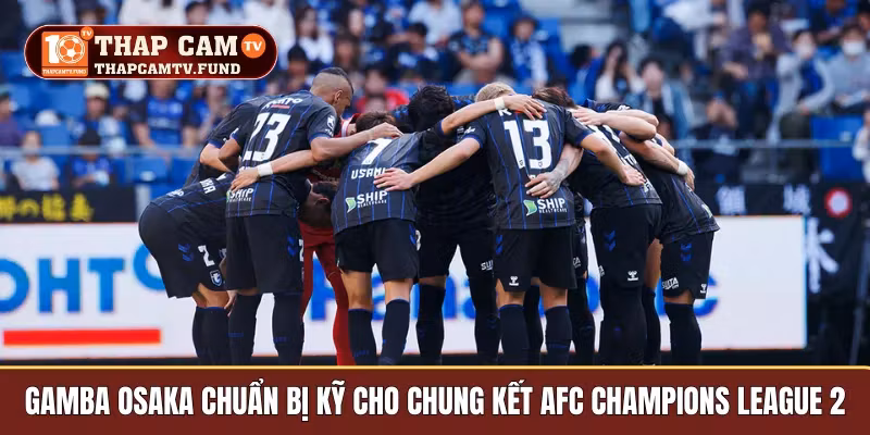 Gamba Osaka chuẩn bị kỹ cho chung kết AFC Champions League 2