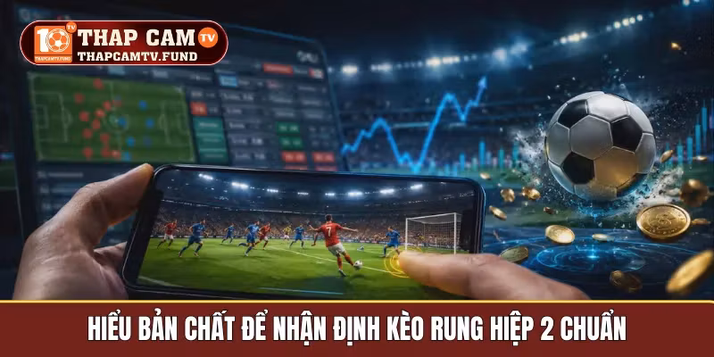 Hiểu bản chất để nhận định kèo rung hiệp 2 chuẩn