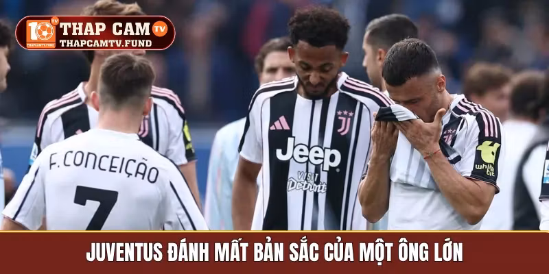 Juventus đánh mất bản sắc của một ông lớn