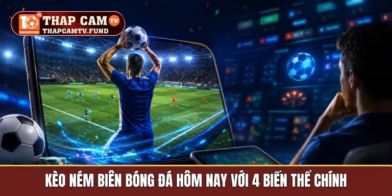 Kèo ném biên bóng đá hôm nay với 4 biến thể chính