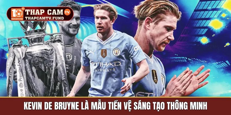 Kevin De Bruyne là mẫu tiền vệ sáng tạo thông minh