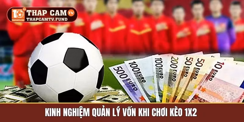Kinh nghiệm quản lý vốn khi chơi kèo 1x2