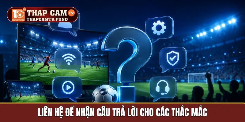 Liên hệ để nhận câu trả lời cho các thắc mắc