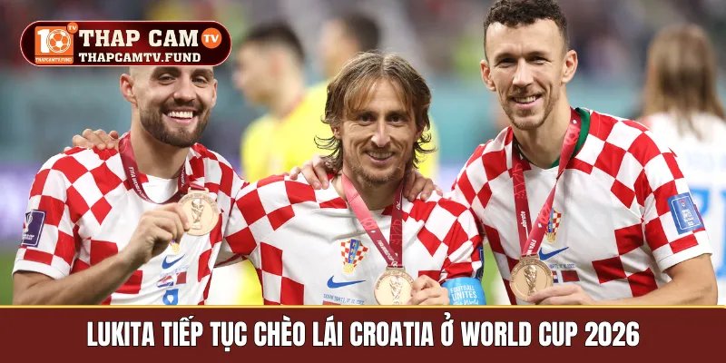 Lukita tiếp tục chèo lái Croatia ở World Cup 2026