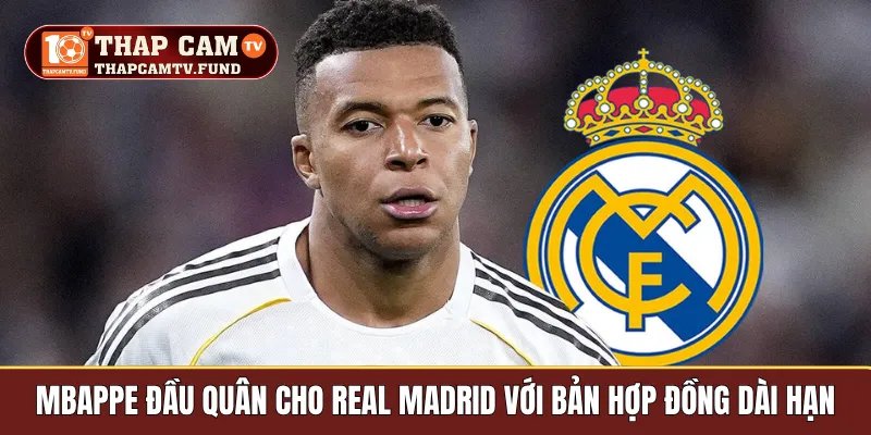 Mbappe đầu quân cho Real Madrid với bản hợp đồng dài hạn 
