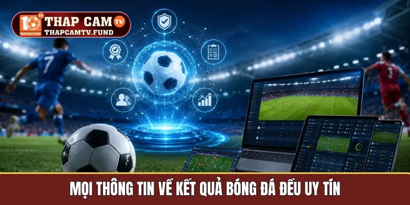 Mọi thông tin về kết quả bóng đá đều uy tín
