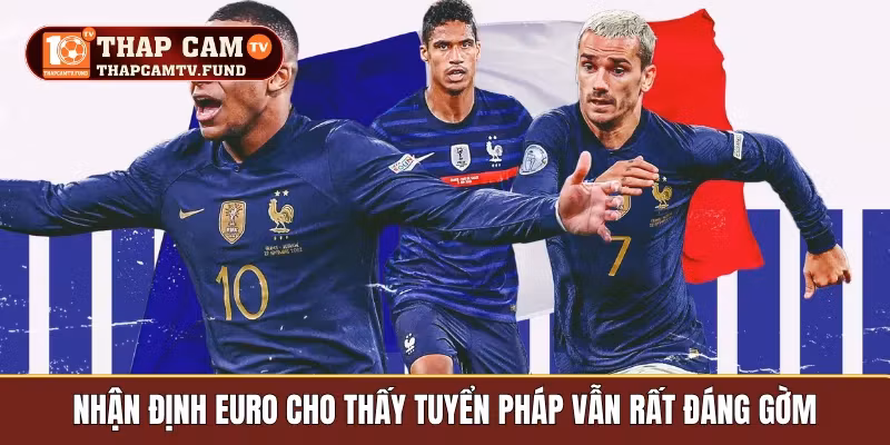 Nhận định euro cho thấy tuyển Pháp vẫn rất đáng gờm
