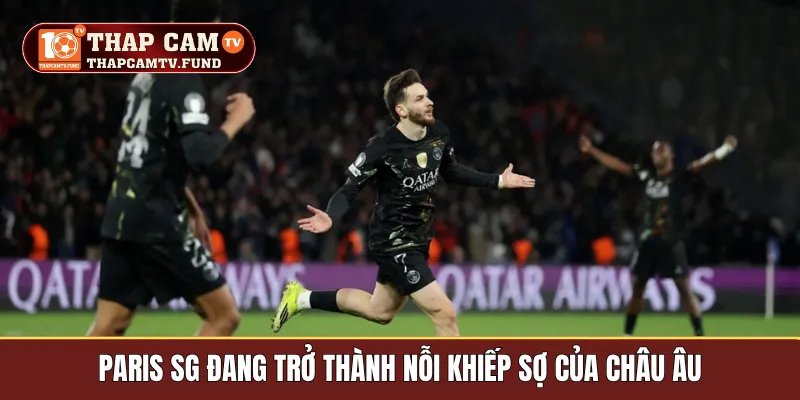 Paris SG đang trở thành nỗi khiếp sợ của châu Âu