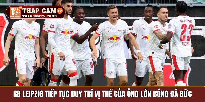 RB Leipzig tiếp tục duy trì vị thế của ông lớn bóng đá Đức