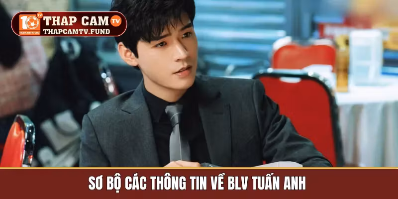 Sơ bộ các thông tin về BLV Tuấn Anh 