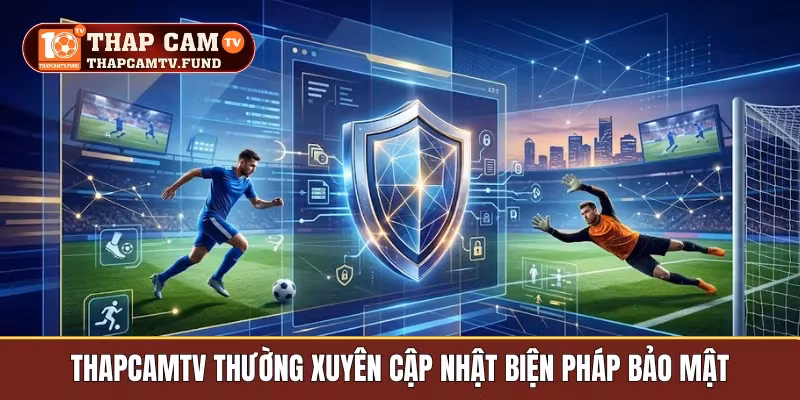 Thapcamtv thường xuyên cập nhật biện pháp bảo mật