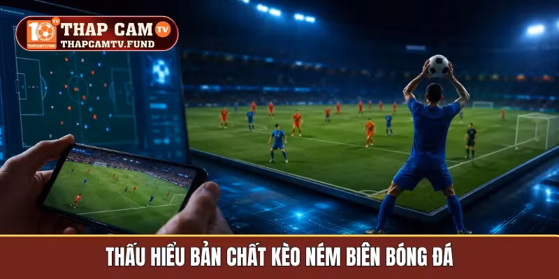 Thấu hiểu bản chất kèo ném biên bóng đá