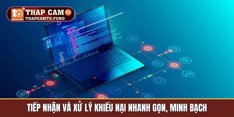 Tiếp nhận và xử lý khiếu nại nhanh gọn, minh bạch
